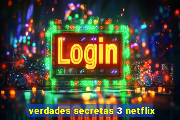 verdades secretas 3 netflix